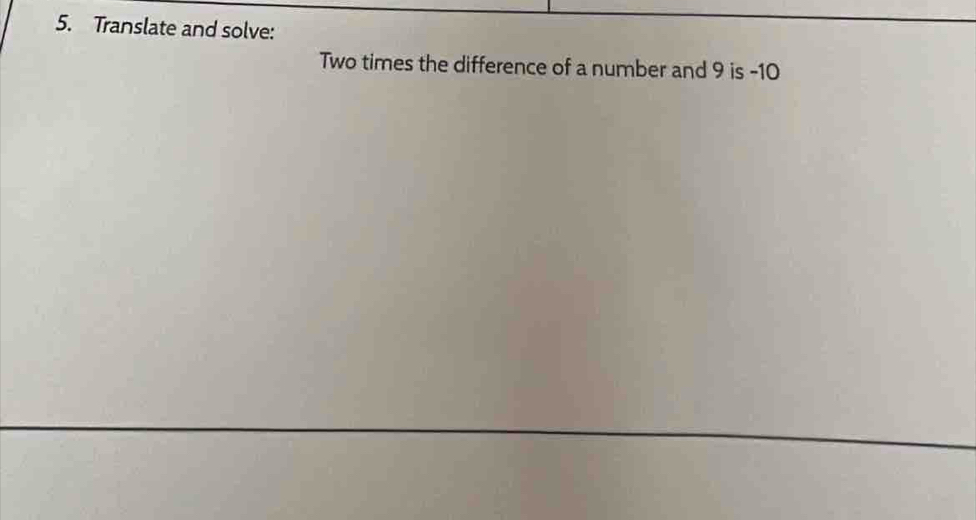 Translate and solve: 
Two times the difference of a number and 9 is -10