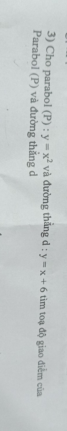 Cho parabol (P) : y=x^2 và đường thăng d : y=x+6 tìm toạ độ giao điểm của
Parabol (P) và đường thắng d