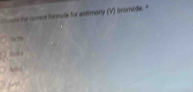 Chocse the correct formula for antimony (V) bromide. "
Sa20
bMrS
AnBr5
has