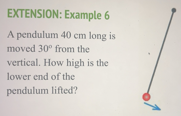 Solved: EXTENSION: Example 6 A pendulum 40 cm long is moved 30° from ...