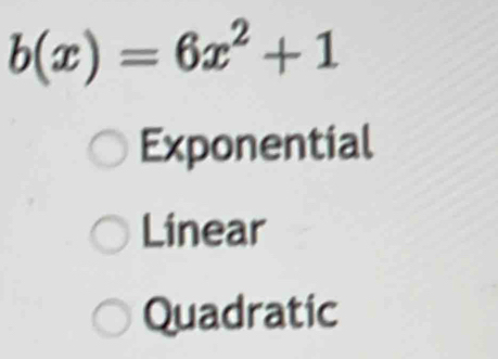 b(x)=6x^2+1
Exponential
Linear
Quadratic