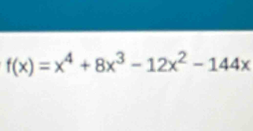 f(x)=x^4+8x^3-12x^2-144x