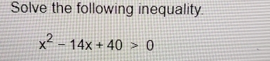 Solve the following inequality.
x^2-14x+40>0