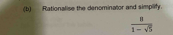 Rationalise the denominator and simplify.
 8/1-sqrt(5) 