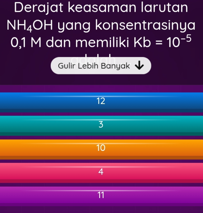 Derajat keasaman larutan
NH_4OH I yang konsentrasinya
0,1 M dan memiliki Kb=10^(-5)
Gulir Lebih Banyak
12
3
10
4
11