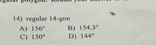 14)regular 14 -gon
A) 156° B) 154.3°
C) 150° D) 144°