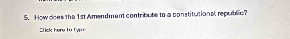 How does the 1st Amendment contribute to a constitutional republic? 
Click here to type