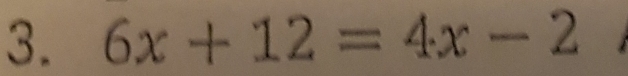 6x+12=4x-2