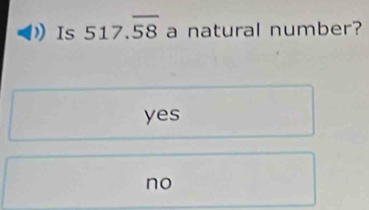 Is 517.overline 58 a natural number?
yes
no