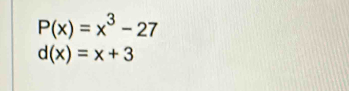 P(x)=x^3-27
d(x)=x+3