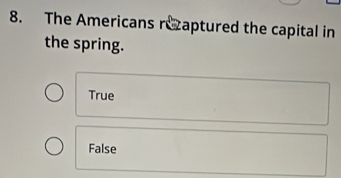 The Americans recaptured the capital in
the spring.
True
False