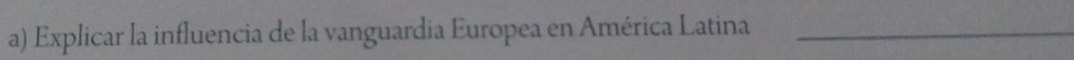 Explicar la influencia de la vanguardia Europea en América Latina_