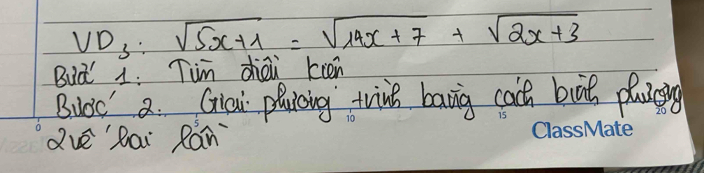 v_D_3:sqrt(5x+1)=sqrt(14x+7)+sqrt(2x+3)
But 1: Tim zhoi kien 
BuOc 2. Glaui plicing twih bavig cach but plaging 
dvè Dai Rán