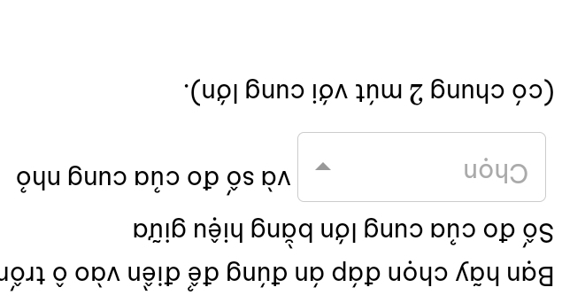 Bạn hãy chọn đáp án đúng để điền vào ô trốn 
Số đo của cung lớn bằng hiệu giữa 
Chọn 
và số đo của cung nhỏ 
(có chung 2 mút với cung lớn).