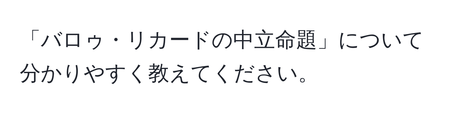 「バロゥ・リカードの中立命題」について分かりやすく教えてください。