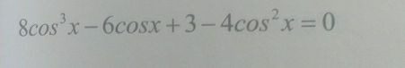 8cos^3x-6cos x+3-4cos^2x=0