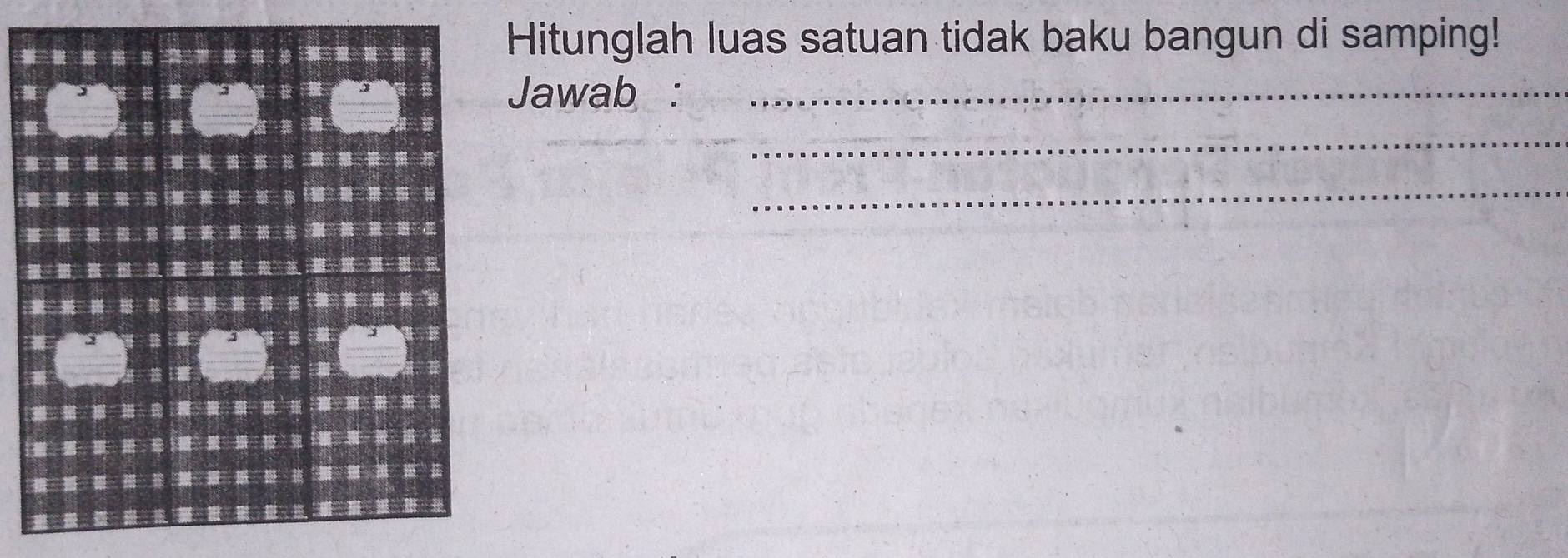 Hitunglah luas satuan tidak baku bangun di samping! 
Jawab :_ 
_ 
_