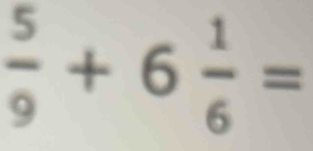  5/9 +6 1/6 =