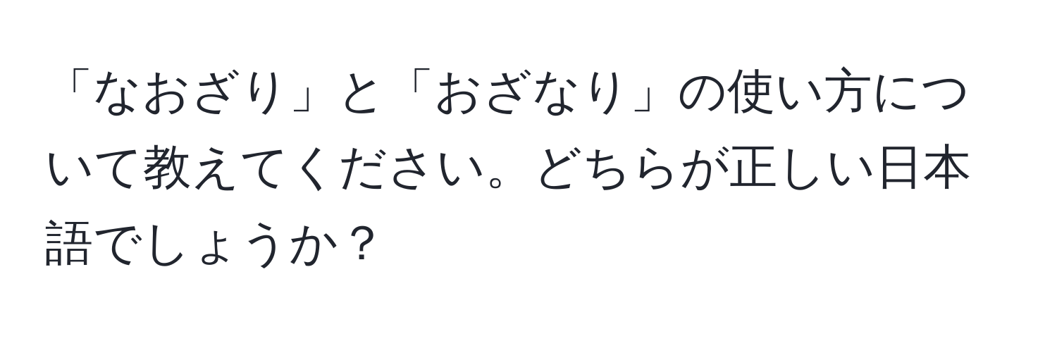 「なおざり」と「おざなり」の使い方について教えてください。どちらが正しい日本語でしょうか？