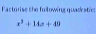 Factorise the following quadratic:
x^2+14x+49