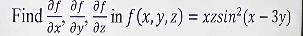 Find  partial f/partial x ,  partial f/partial y ,  partial f/partial z  in f(x,y,z)=xzsin^2(x-3y)