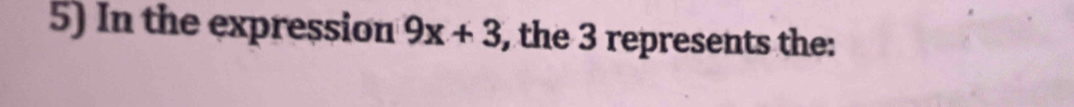 In the expression 9x+3 , the 3 represents the: