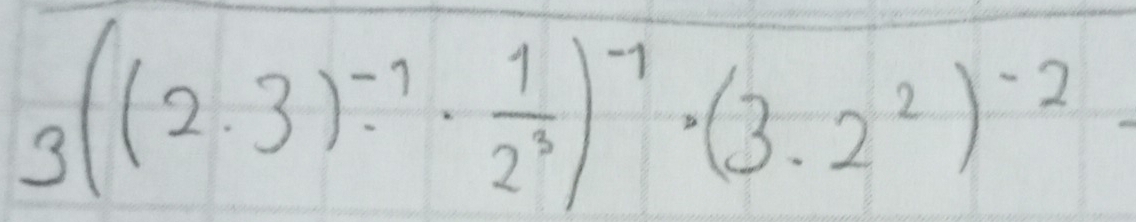 3((2.3)^-1·  1/2^3 )^-1· (3· 2^2)^-2