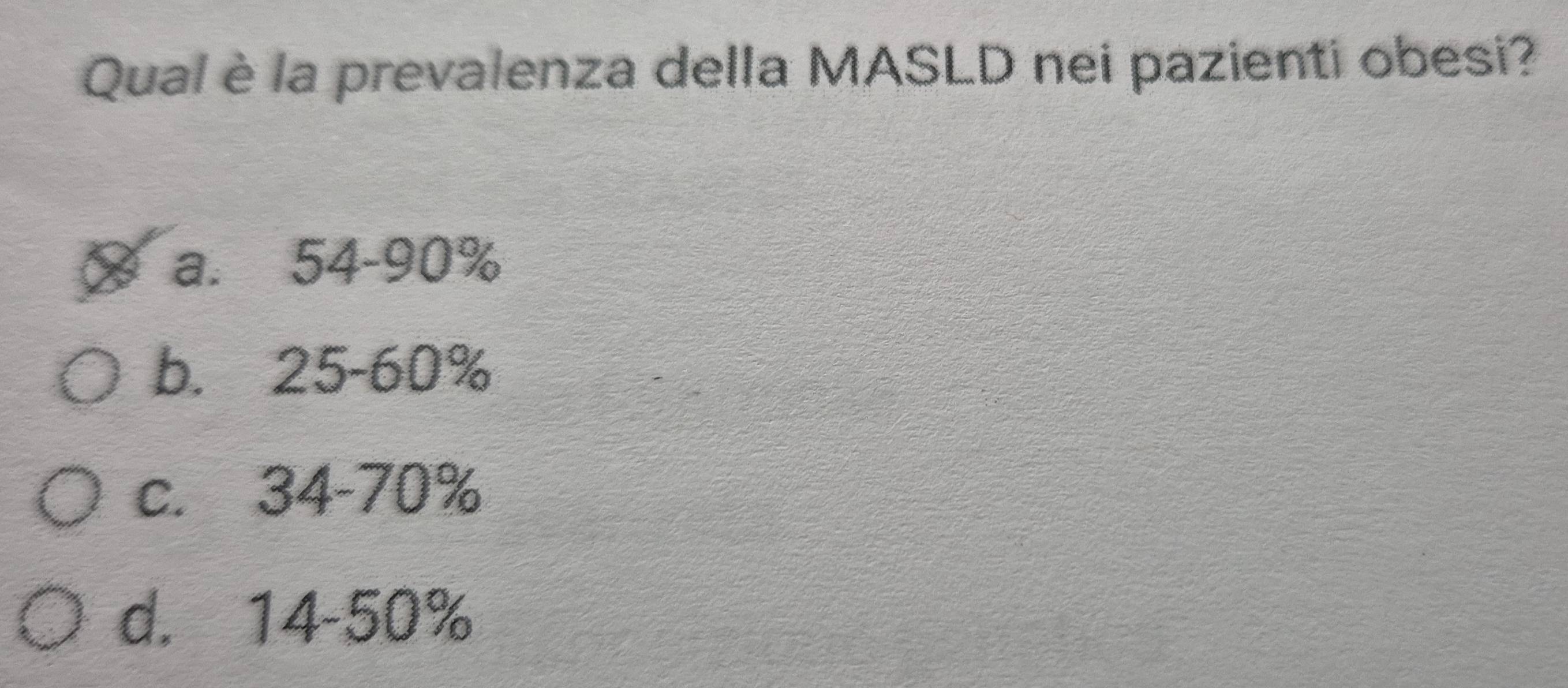 Qual è la prevalenza della MASLD nei pazienti obesi?
a. 54-90%
b. 25-60%
c. 34-70%
d. 14-50%