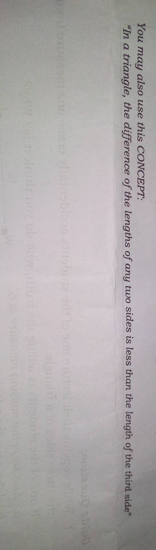You may also use this CONCEPT: 
“In a triangle, the difference of the lengths of any two sides is less than the length of the third side”