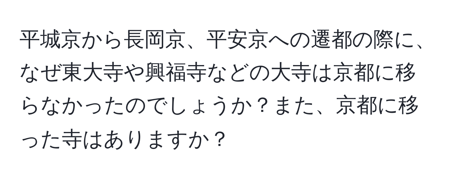 平城京から長岡京、平安京への遷都の際に、なぜ東大寺や興福寺などの大寺は京都に移らなかったのでしょうか？また、京都に移った寺はありますか？