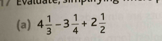 Evatuate, s im p 
(a) 4 1/3 -3 1/4 +2 1/2 
