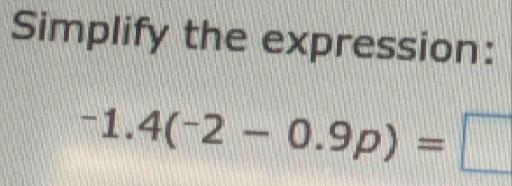 Simplify the expression:
-1.4(-2-0.9p)=□