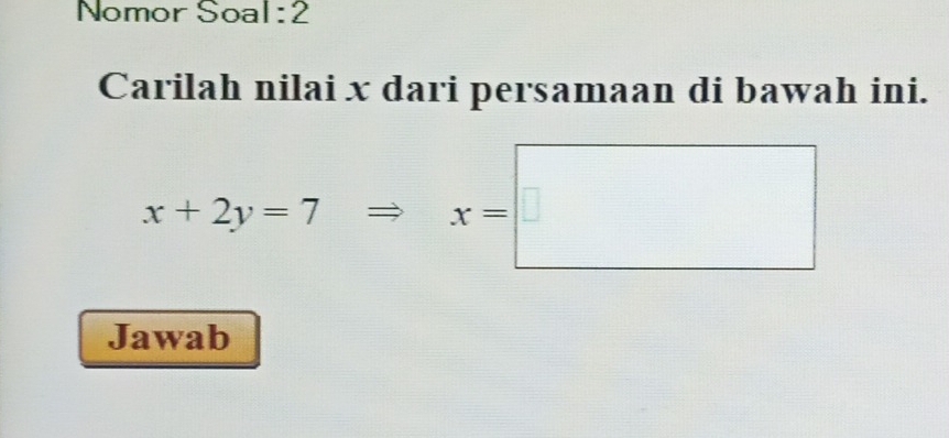 Nomor Soal:2 
Carilah nilai x dari persamaan di bawah ini.
x+2y=7Rightarrow x=□
Jawab