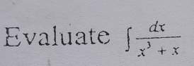 Evaluate ∈t  dx/x^3+x 