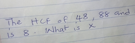 Solved: The HCF of 48, 88 and is 8. What is x [Math]