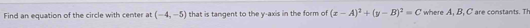 Find an equation of the circle with center at (-4,-5) that is tangent to the y-axis in the form of (x-A)^2+(y-B)^2=C where A, B, C are constants. Th