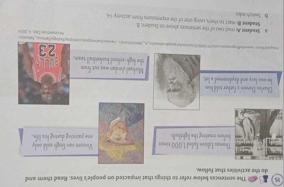 The sentences below refer to things that impacted on people’s lives. Read them and 
do the activities that follow. 
Apeople-obstacles_n_3964459.html>,. 
Accessed on Dec. 4, 2014. 
a Student A: read two of the sentences above to Student B. 
Student B: react to them, using one of the expressions from activity 14. 
b Switch roles.