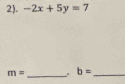 2). -2x+5y=7
_ m=
, b= _