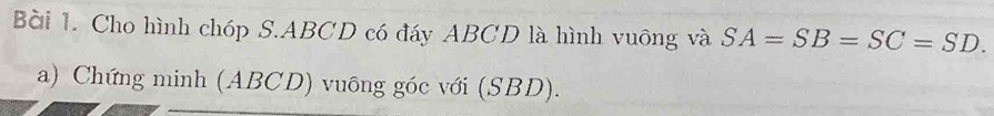 Cho hình chóp S. ABCD có đáy ABCD là hình vuông và SA=SB=SC=SD. 
a) Chứng minh (ABCD) vuông góc với (SBD).