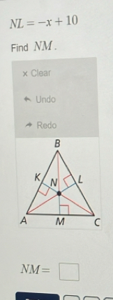 NL=-x+10
Find NM. 
x Clear 
Undo 
Redo
NM=□