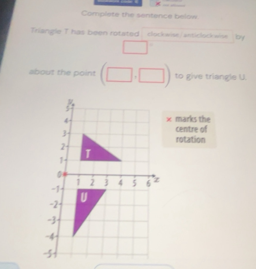 Solved: Complete the sentence below. Triangle T has been rotated ...