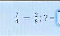  ?/4 = 2/8 ; ? =|