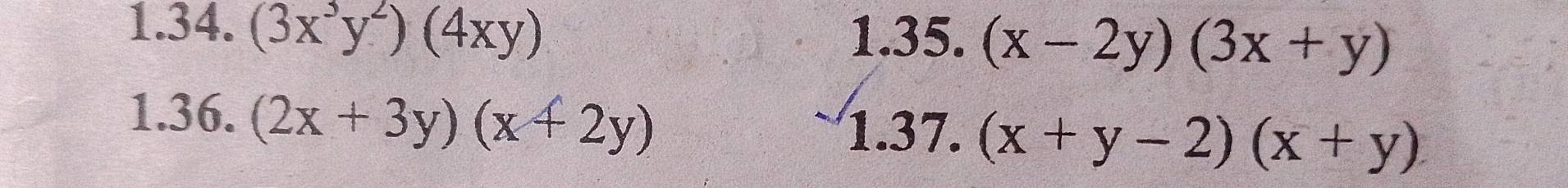 (3x^3y^2)(4xy)
1.35. (x-2y)(3x+y)
1.36. (2x+3y)(x+2y)
1.37. (x+y-2)(x+y)