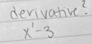 derivative?
x^1-3