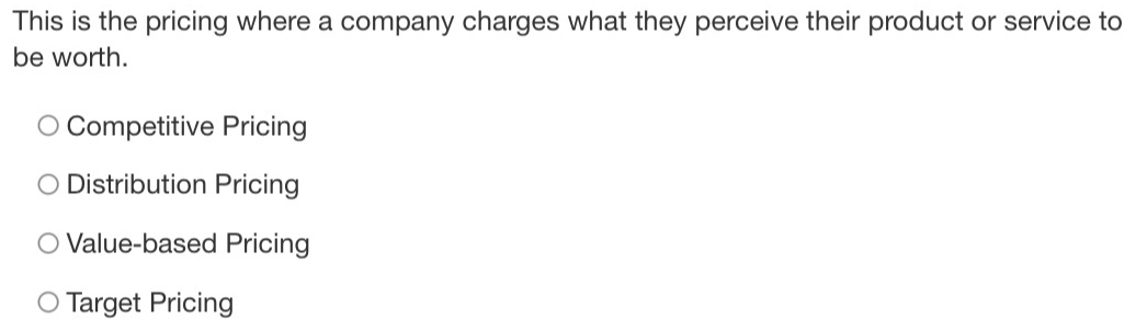 This is the pricing where a company charges what they perceive their product or service to
be worth.
Competitive Pricing
Distribution Pricing
Value-based Pricing
Target Pricing