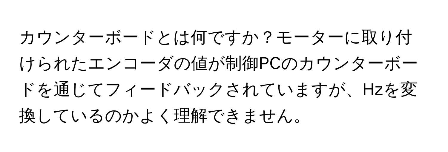 カウンターボードとは何ですか？モーターに取り付けられたエンコーダの値が制御PCのカウンターボードを通じてフィードバックされていますが、Hzを変換しているのかよく理解できません。