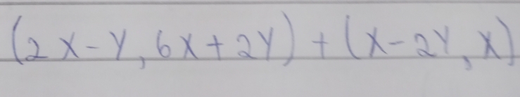 (2x-y,6x+2y)+(x-2y,x)