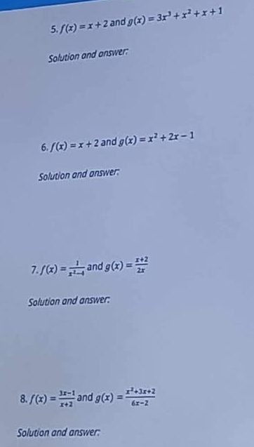 f(x)=x+2 and g(x)=3x^3+x^2+x+1
Solution and answer: 
6 f(x)=x+2 and g(x)=x^2+2x-1
Solution and answer: 
7. f(x)= 1/x^2-4  and g(x)= (x+2)/2x 
Solution and answer: 
8. f(x)= (3x-1)/x+2  and g(x)= (x^2+3x+2)/6x-2 
Solution and answer: