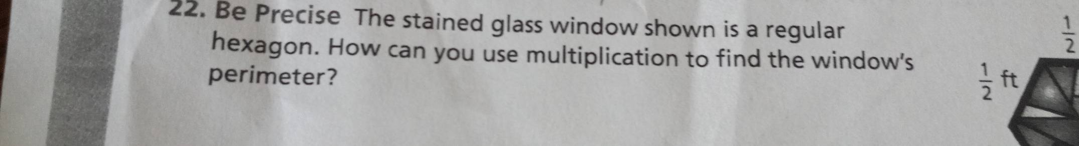 Be Precise The stained glass window shown is a regular
 1/2 
hexagon. How can you use multiplication to find the window's
perimeter?