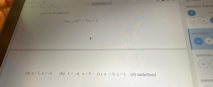 +

Solve for all values of x Romero Pana 3 o
<
<tex>log _xto 6(2x^2+7x)=2
A B
QUESTION 3
A B
QUESTION
A
(a) x=1, x=-3 (b). x=-4, x=9 (c) x=0, x=1 (d) undefined
QUESTI